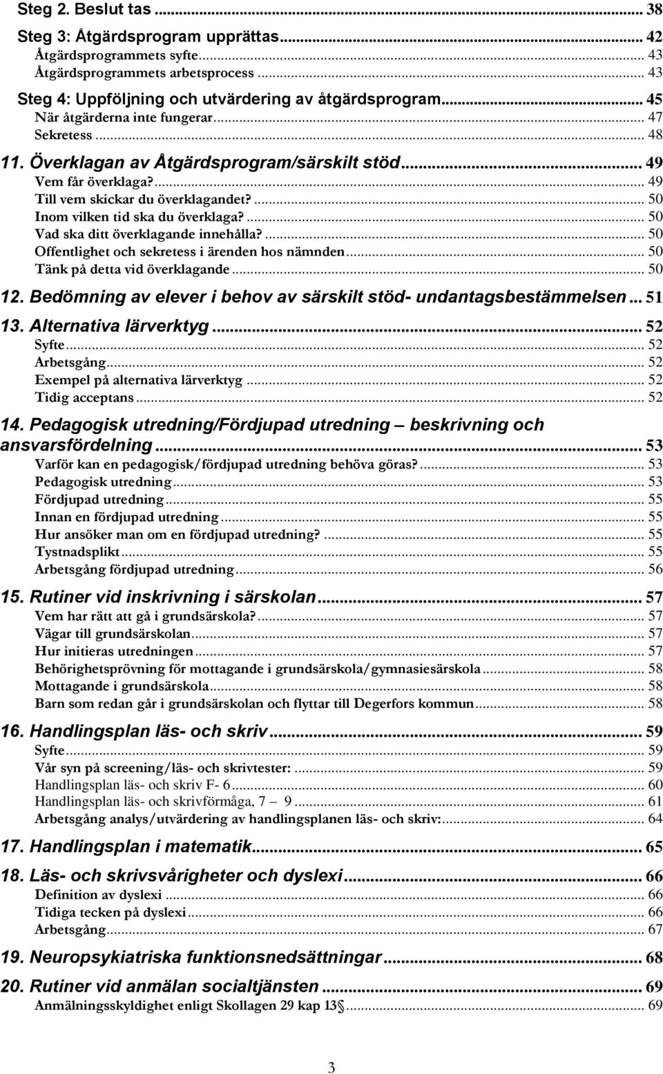 ... 50 Inom vilken tid ska du överklaga?... 50 Vad ska ditt överklagande innehålla?... 50 Offentlighet och sekretess i ärenden hos nämnden... 50 Tänk på detta vid överklagande... 50 12.