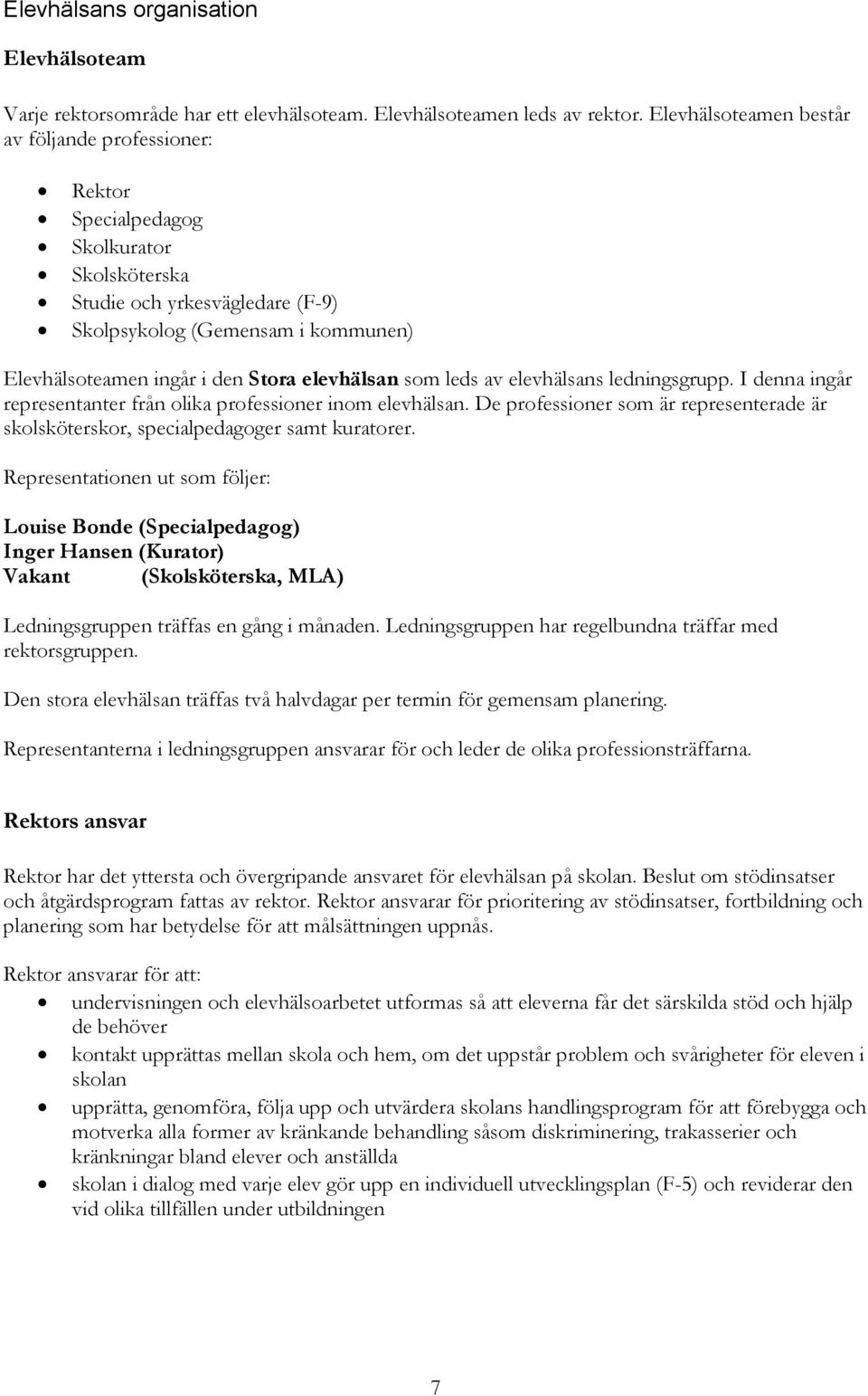 elevhälsan som leds av elevhälsans ledningsgrupp. I denna ingår representanter från olika professioner inom elevhälsan.