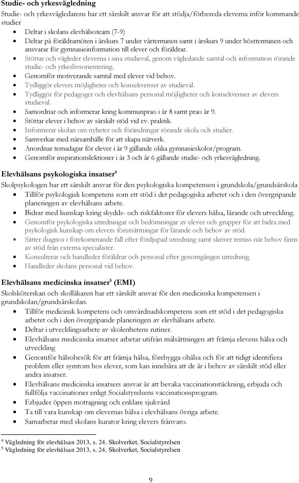 Stöttar och vägleder eleverna i sina studieval, genom vägledande samtal och information rörande studie- och yrkeslivsorientering. Genomför motiverande samtal med elever vid behov.