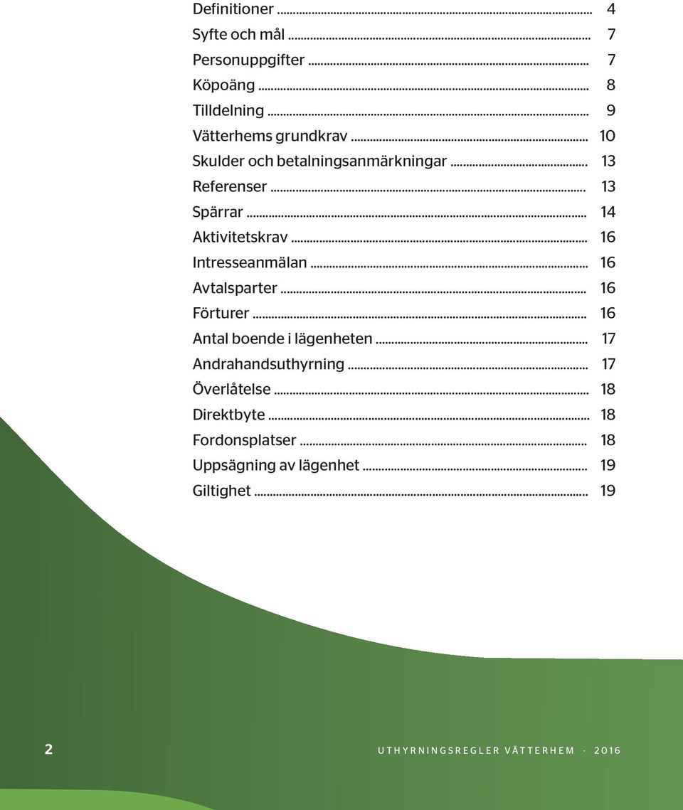 .. 16 Avtalsparter... 16 Förturer... 16 Antal boende i lägenheten... 17 Andrahandsuthyrning... 17 Överlåtelse.