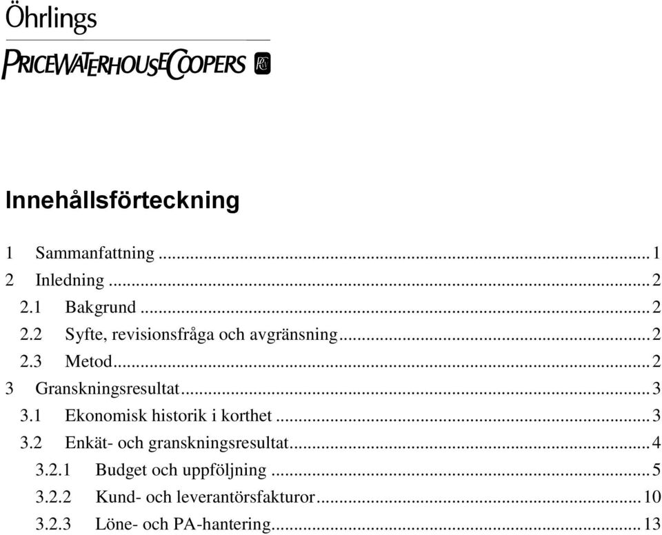 .. 2 3 Granskningsresultat... 3 3.1 Ekonomisk historik i korthet... 3 3.2 Enkät- och granskningsresultat.