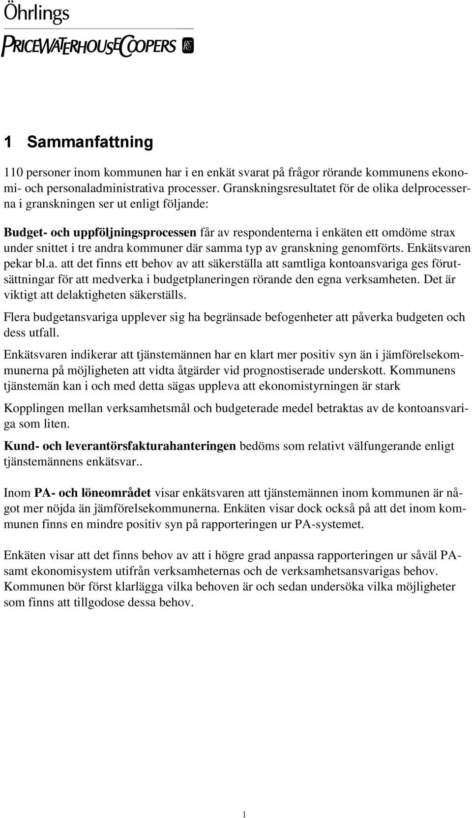 där samma typ av granskning genomförts. Enkätsvaren pekar bl.a. att det finns ett behov av att säkerställa att samtliga kontoansvariga ges förutsättningar för att medverka i budgetplaneringen rörande den egna verksamheten.