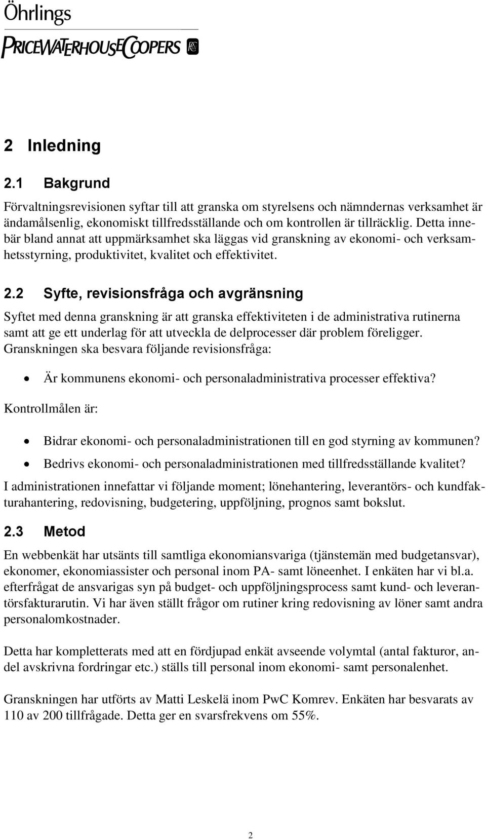 2 Syfte, revisionsfråga och avgränsning Syftet med denna granskning är att granska effektiviteten i de administrativa rutinerna samt att ge ett underlag för att utveckla de delprocesser där problem