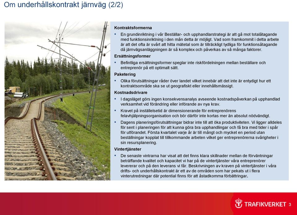 Ersättningsformer Befintliga ersättningsformer speglar inte riskfördelningen mellan beställare och entreprenör på ett optimalt sätt.