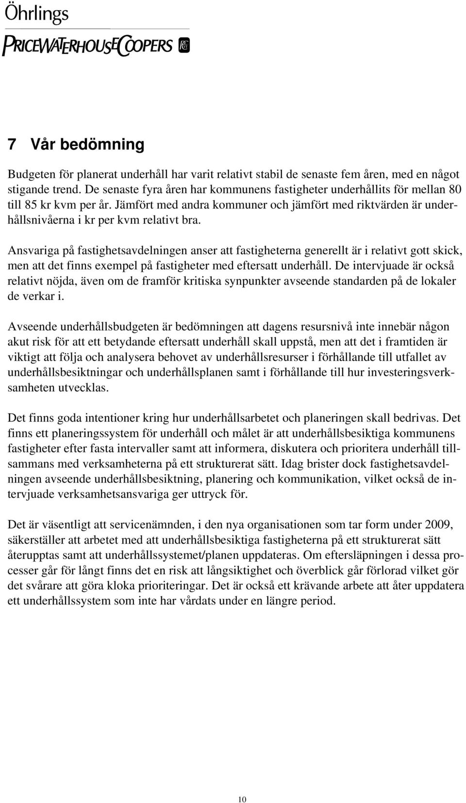 Ansvariga på fastighetsavdelningen anser att fastigheterna generellt är i relativt gott skick, men att det finns exempel på fastigheter med eftersatt underhåll.