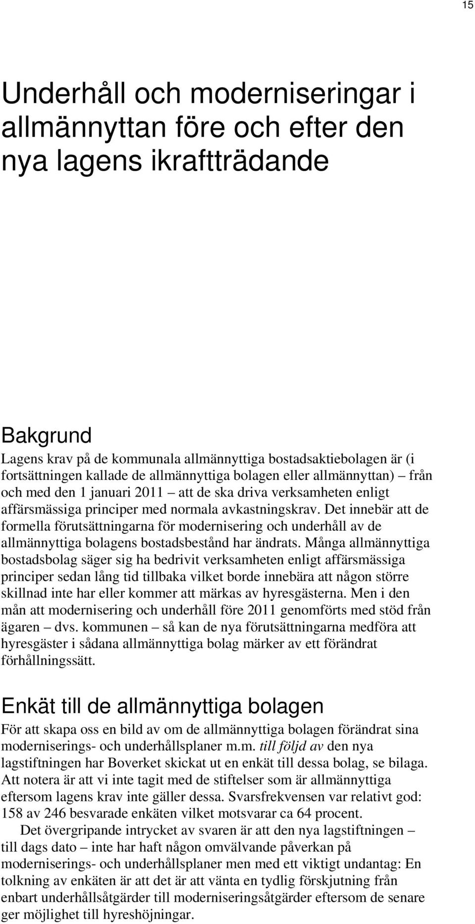 Det innebär att de formella förutsättningarna för modernisering och underhåll av de allmännyttiga bolagens bostadsbestånd har ändrats.