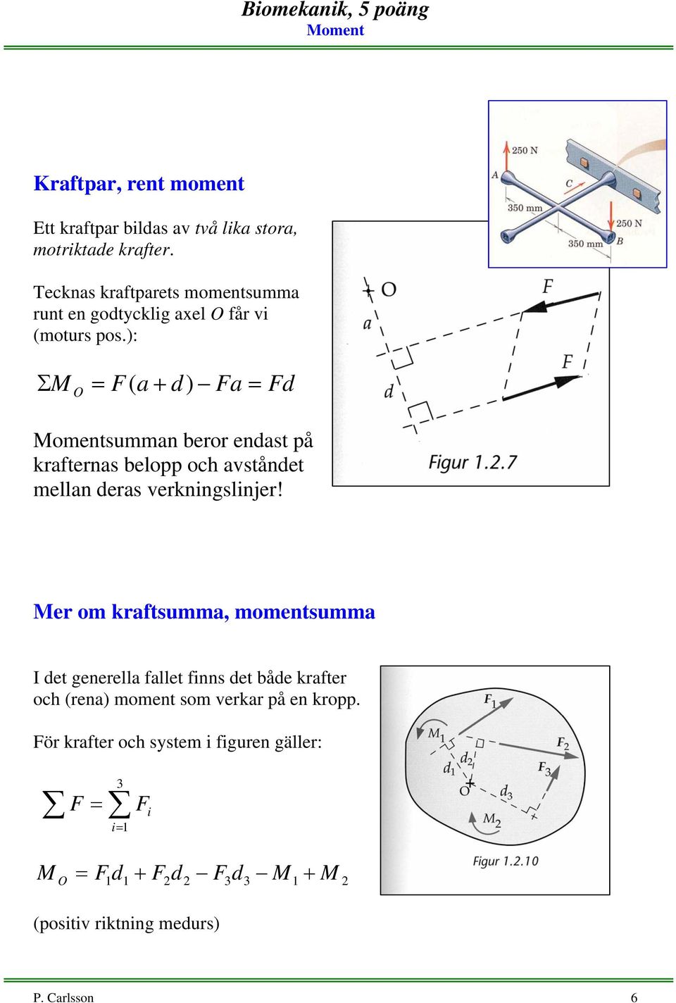 ): Σ M O = ( a + d) a = d summan beror endast på krafternas belopp och avståndet mellan deras verkningslinjer!