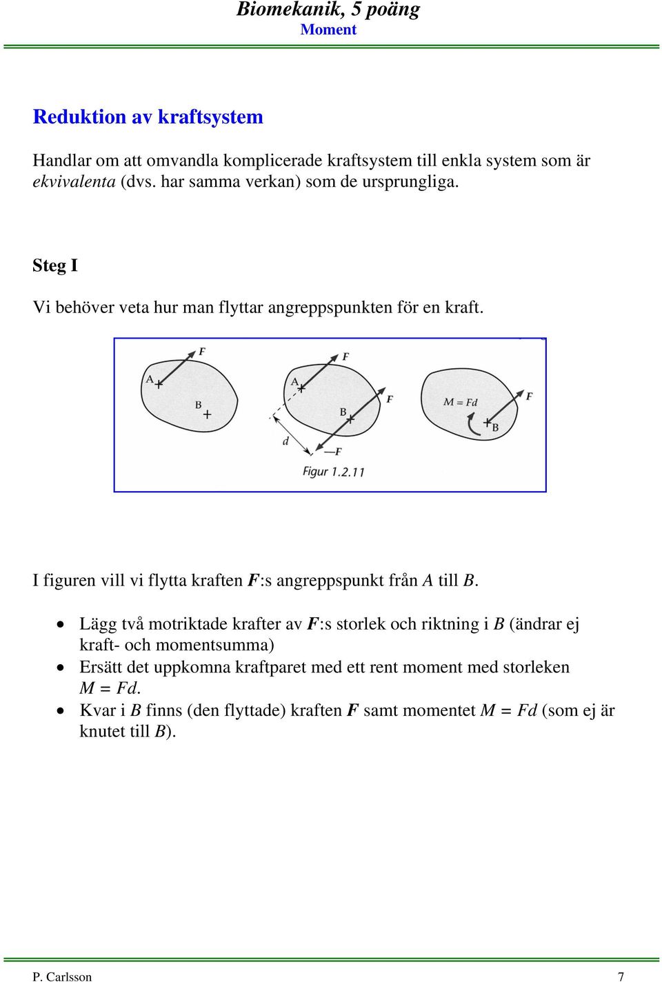 I figuren vill vi flytta kraften :s angreppspunkt från A till B.