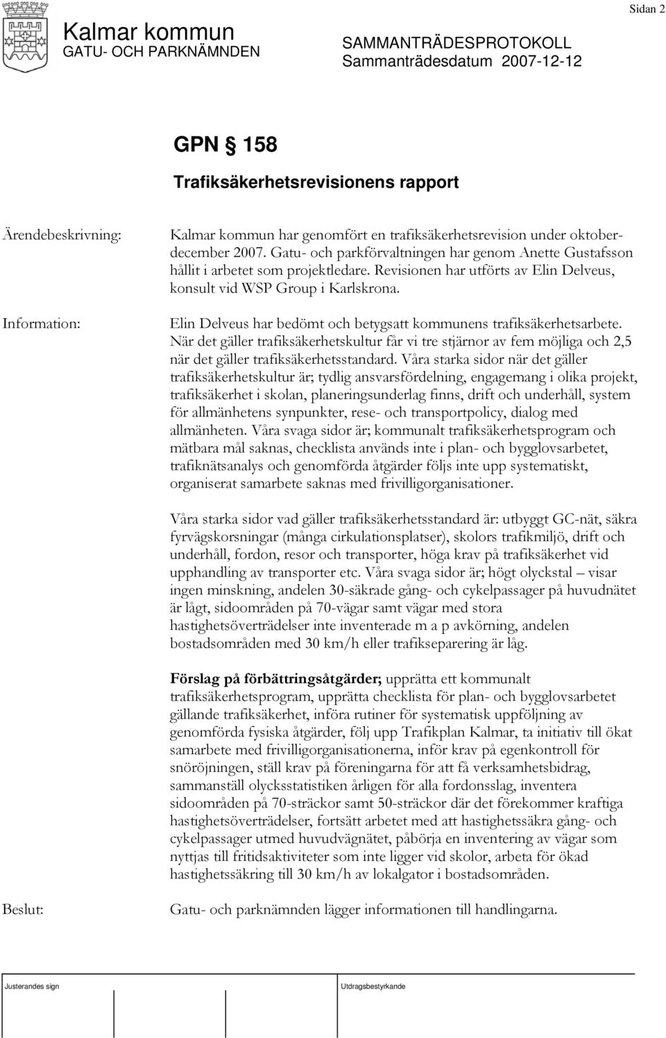 Elin Delveus har bedömt och betygsatt kommunens trafiksäkerhetsarbete. När det gäller trafiksäkerhetskultur får vi tre stjärnor av fem möjliga och 2,5 när det gäller trafiksäkerhetsstandard.