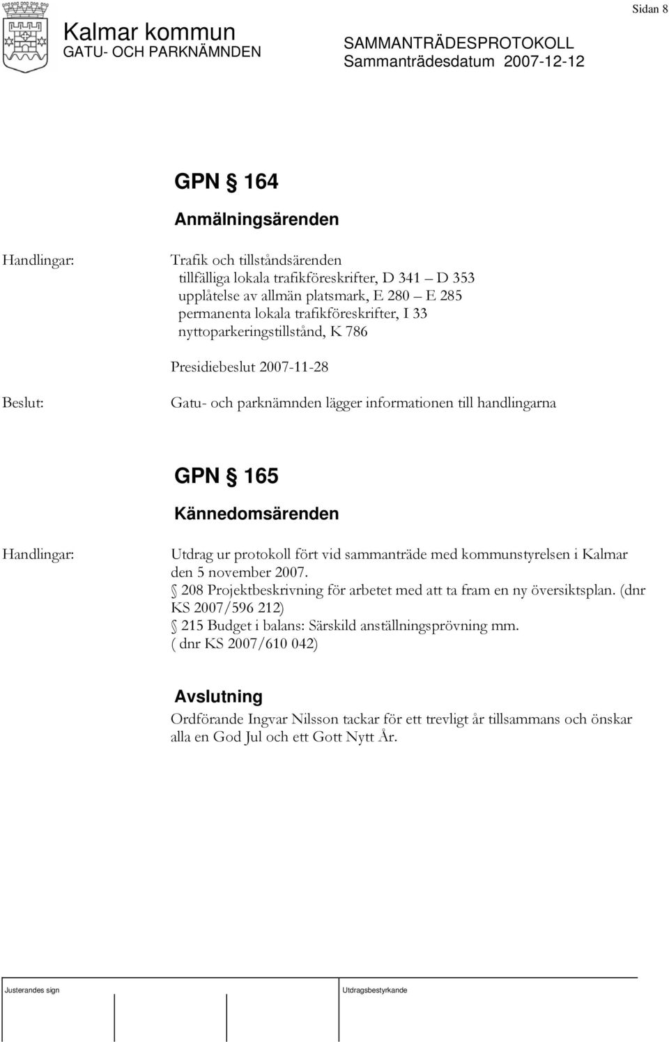 ur protokoll fört vid sammanträde med kommunstyrelsen i Kalmar den 5 november 2007. 208 Projektbeskrivning för arbetet med att ta fram en ny översiktsplan.