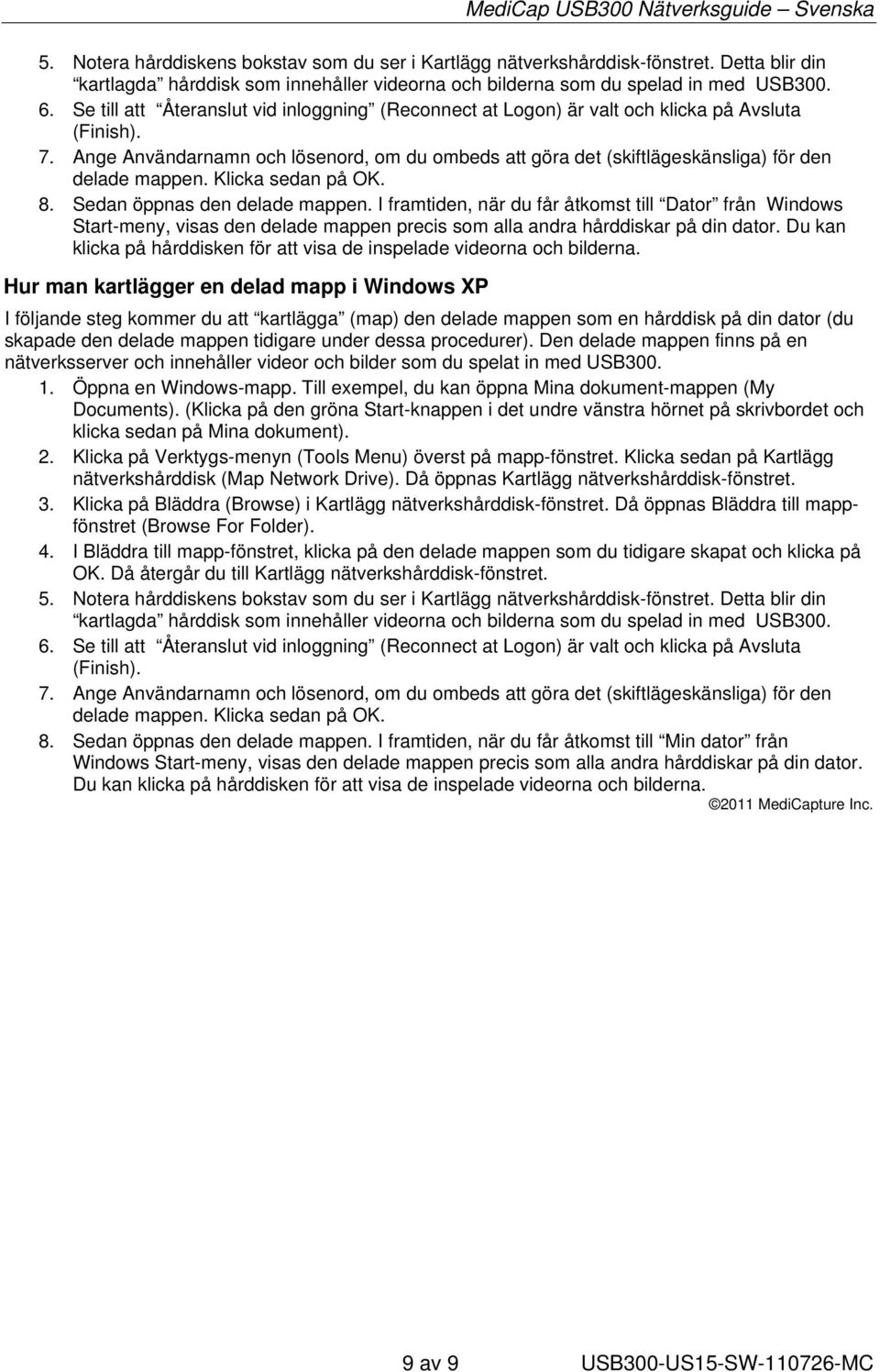 Ange Användarnamn och lösenord, om du ombeds att göra det (skiftlägeskänsliga) för den delade mappen. Klicka sedan på OK. 8. Sedan öppnas den delade mappen.