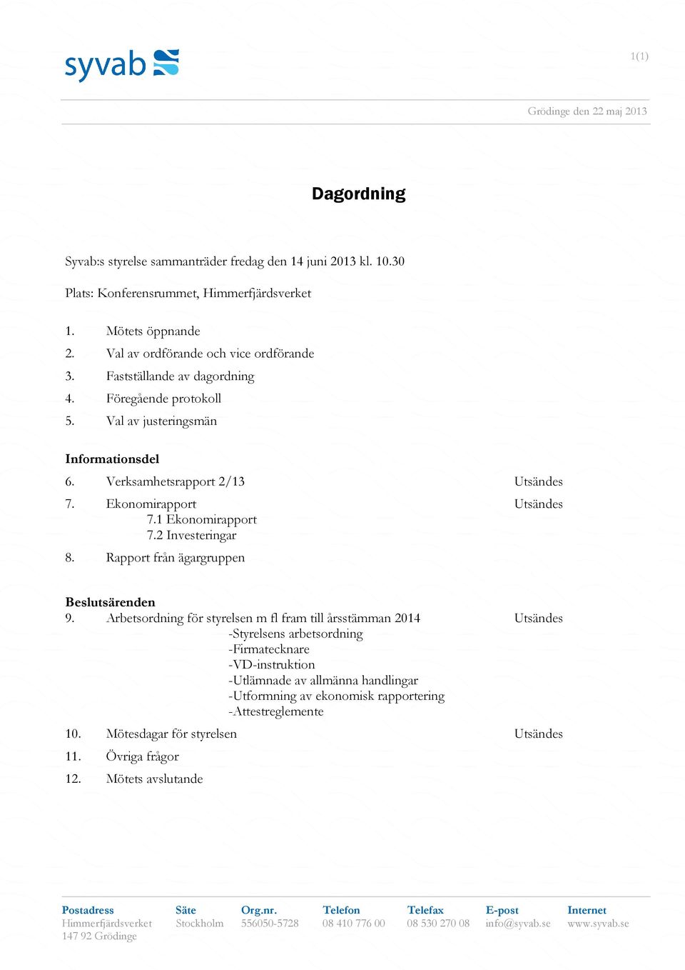 Ekonomirapport Utsändes 7.1 Ekonomirapport 7.2 Investeringar 8. Rapport från ägargruppen Beslutsärenden 9.