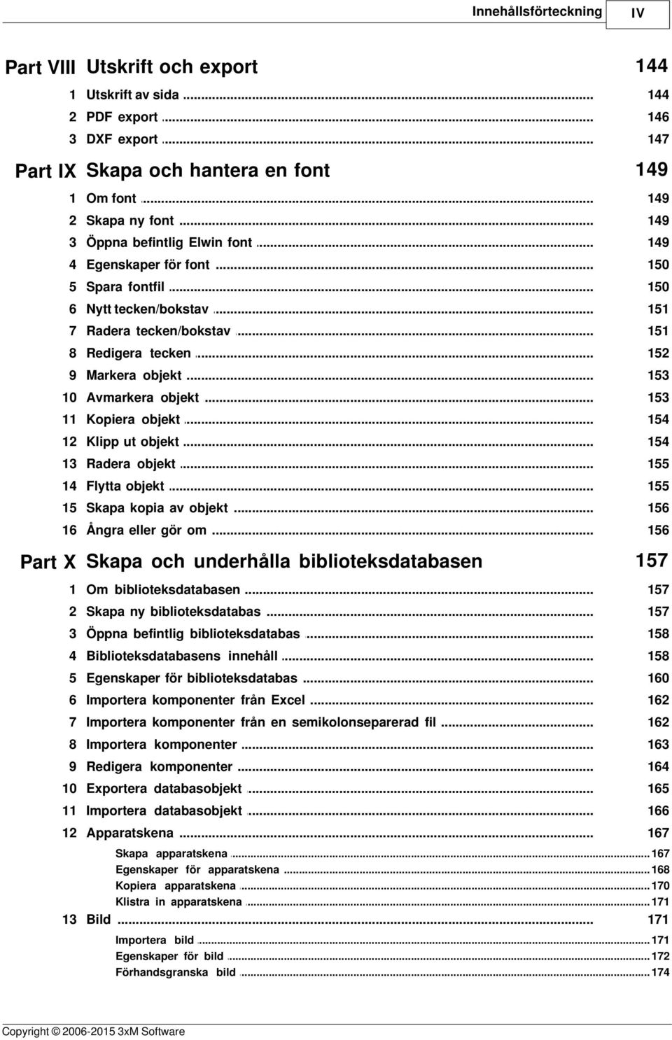 .. objekt 153 10 Avmarkera... objekt 153 11 Kopiera... objekt 154 12 Klipp... ut objekt 154 13 Radera... objekt 155 14 Flytta... objekt 155 15 Skapa... kopia av objekt 156 16 Ångra.