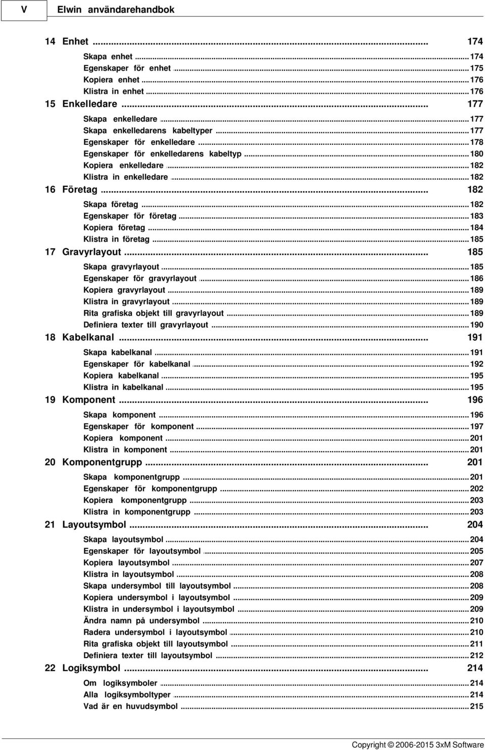 .. 182 Egenskaper... för företag 183 Kopiera företag... 184 Klistra in företag... 185 17 Gravyrlayout... 185 Skapa gravyrlayout... 185 Egenskaper... för gravyrlayout 186 Kopiera gravyrlayout.