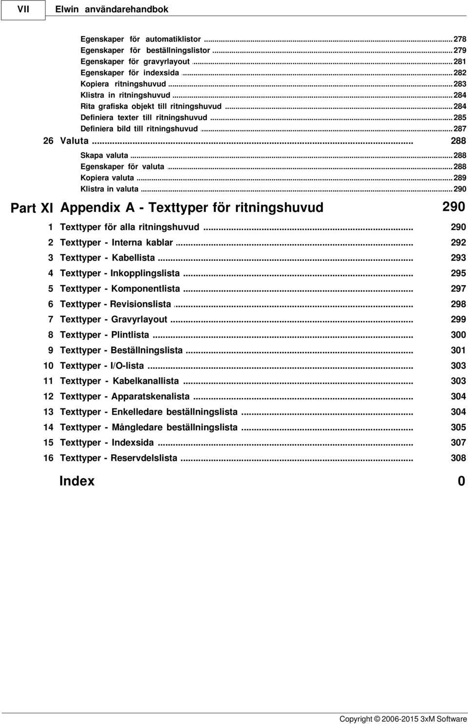 .. 288 Egenskaper för... valuta 288 Kopiera valuta... 289 Klistra in valuta... 290 290 Part XI Appendix A - Texttyper för ritningshuvud 1 Texttyper... för alla ritningshuvud 290 2 Texttyper.