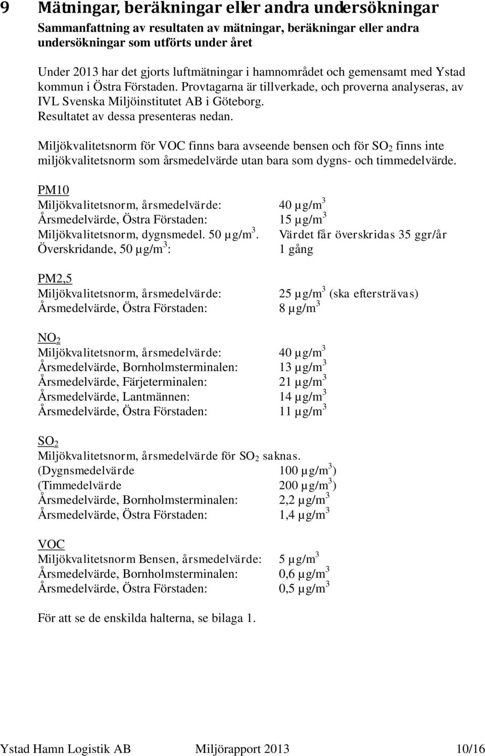 Miljökvalitetsnorm för VOC finns bara avseende bensen och för SO 2 finns inte miljökvalitetsnorm som årsmedelvärde utan bara som dygns- och timmedelvärde.