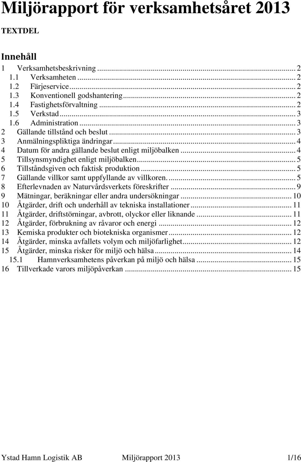 .. 5 6 Tillståndsgiven och faktisk produktion... 5 7 Gällande villkor samt uppfyllande av villkoren.... 5 8 Efterlevnaden av Naturvårdsverkets föreskrifter.