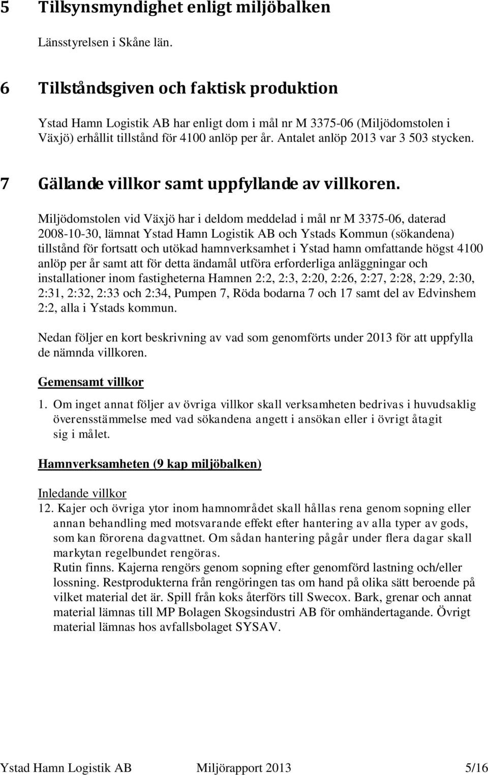 Antalet anlöp 2013 var 3 503 stycken. 7 Gällande villkor samt uppfyllande av villkoren.