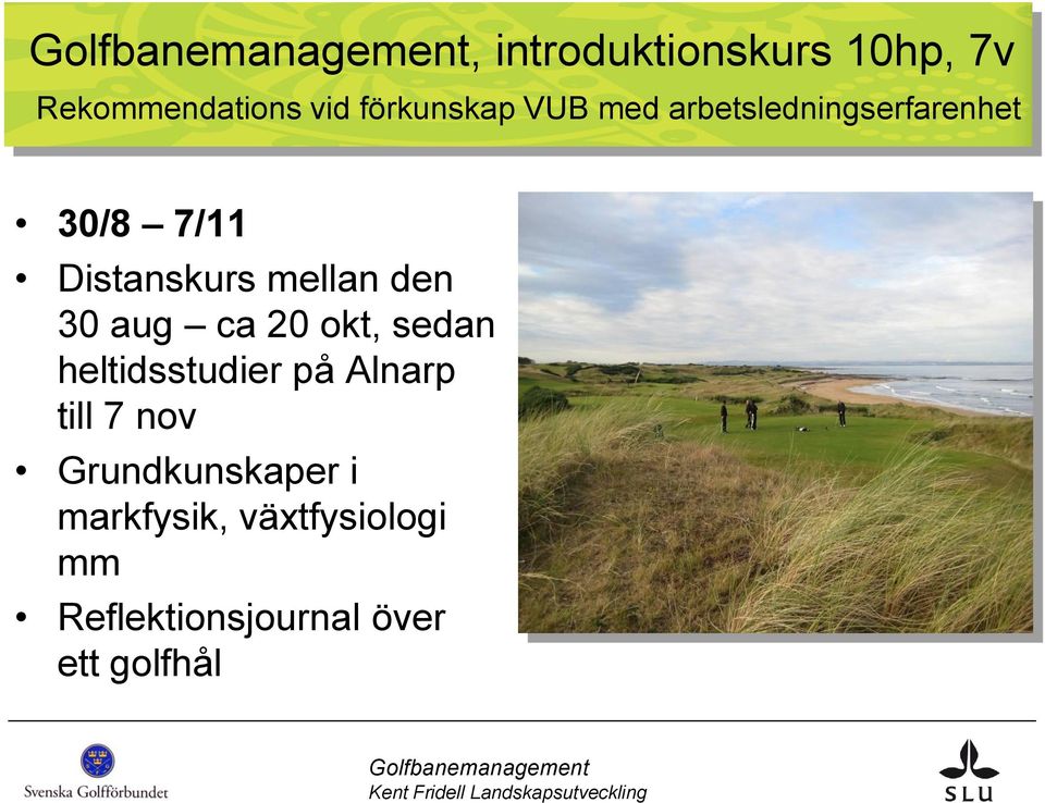 aug ca 20 okt, sedan heltidsstudier på Alnarp till 7 nov