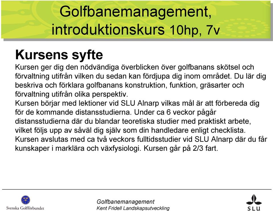 Kursen börjar med lektioner vid SLU Alnarp vilkas mål är att förbereda dig för de kommande distansstudierna.