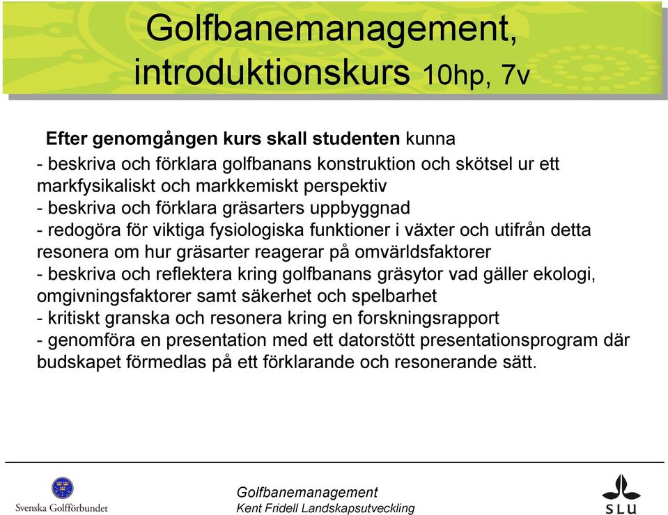 gräsarter reagerar på omvärldsfaktorer - beskriva och reflektera kring golfbanans gräsytor vad gäller ekologi, omgivningsfaktorer samt säkerhet och spelbarhet -