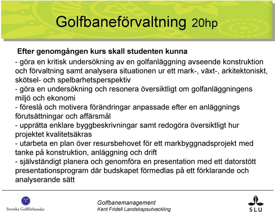 efter en anläggnings förutsättningar och affärsmål - upprätta enklare byggbeskrivningar samt redogöra översiktligt hur projektet kvalitetsäkras - utarbeta en plan över resursbehovet för ett