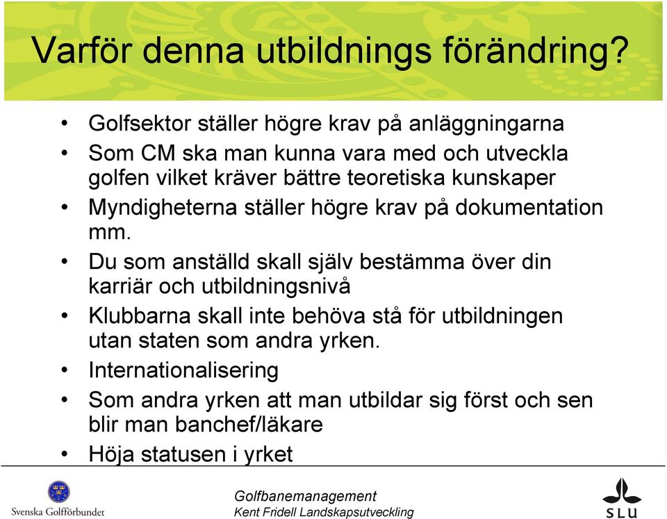 teoretiska kunskaper Myndigheterna ställer högre krav på dokumentation mm.