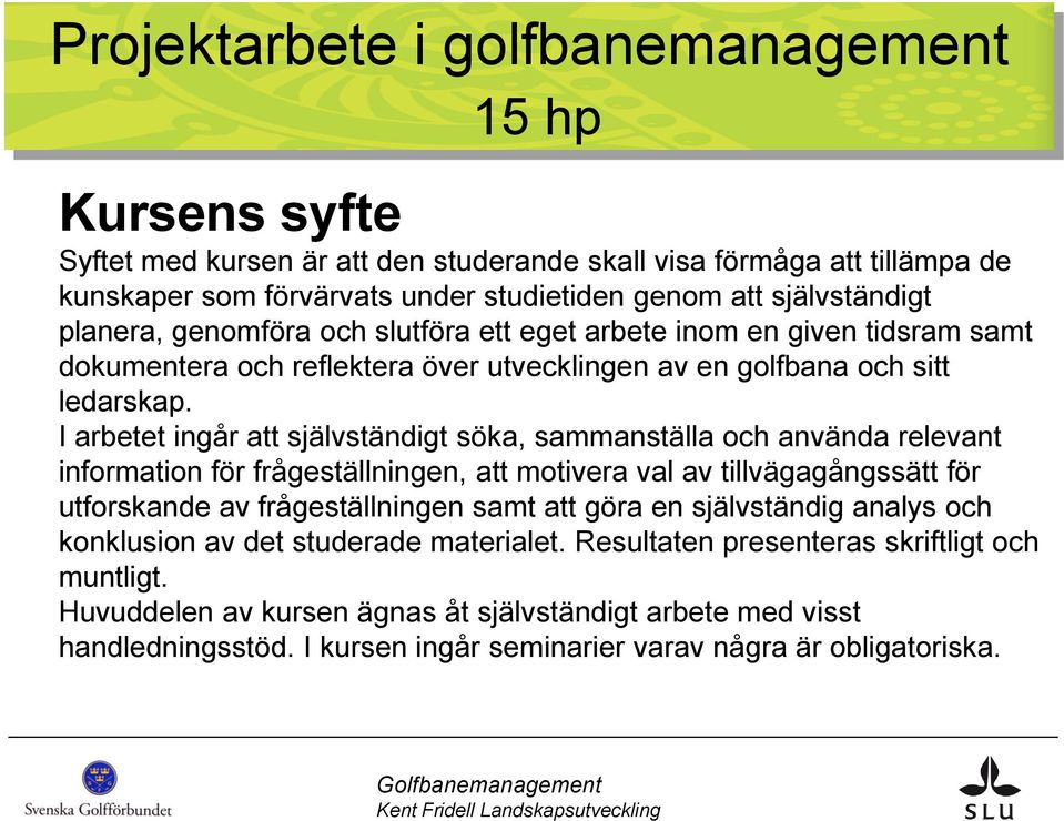 I arbetet ingår att självständigt söka, sammanställa och använda relevant information för frågeställningen, att motivera val av tillvägagångssätt för utforskande av frågeställningen samt att göra en