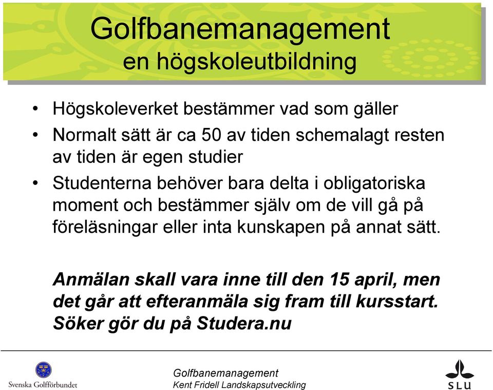 och bestämmer själv om de vill gå på föreläsningar eller inta kunskapen på annat sätt.