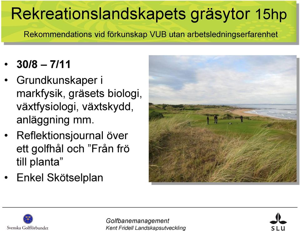 markfysik, gräsets biologi, växtfysiologi, växtskydd, anläggning mm.