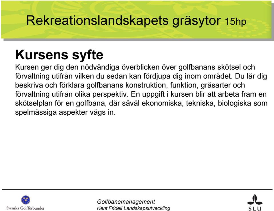 Du lär dig beskriva och förklara golfbanans konstruktion, funktion, gräsarter och förvaltning utifrån olika