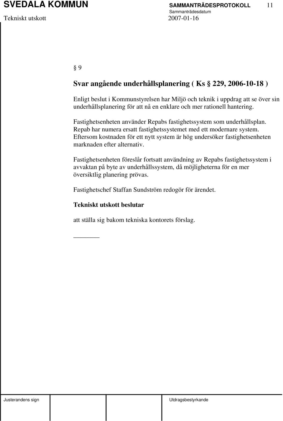 Repab har numera ersatt fastighetssystemet med ett modernare system. Eftersom kostnaden för ett nytt system är hög undersöker fastighetsenheten marknaden efter alternativ.