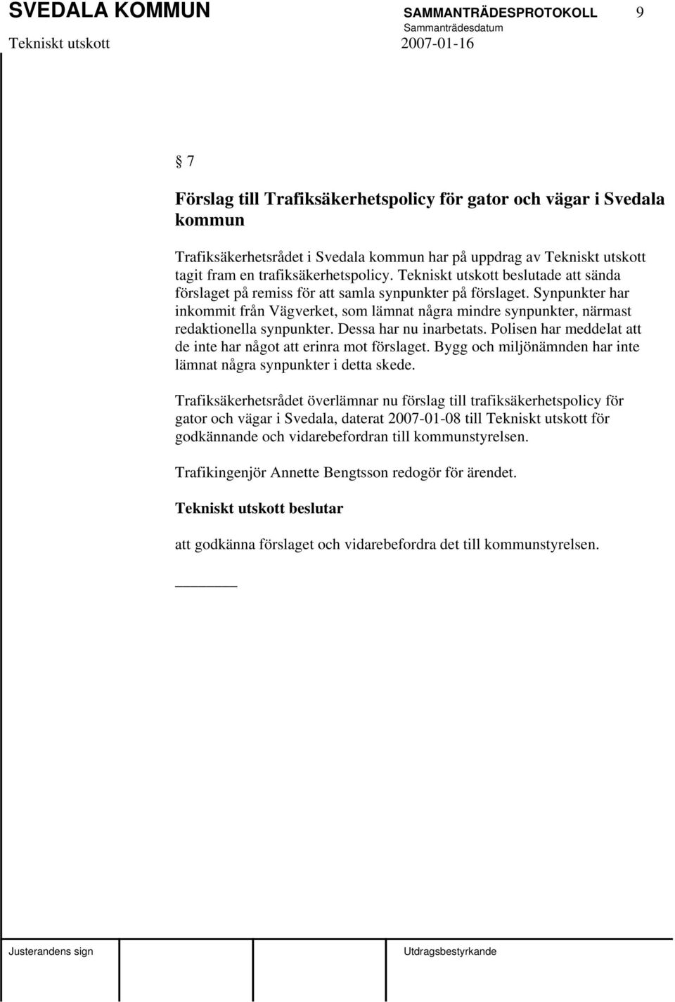 Synpunkter har inkommit från Vägverket, som lämnat några mindre synpunkter, närmast redaktionella synpunkter. Dessa har nu inarbetats.