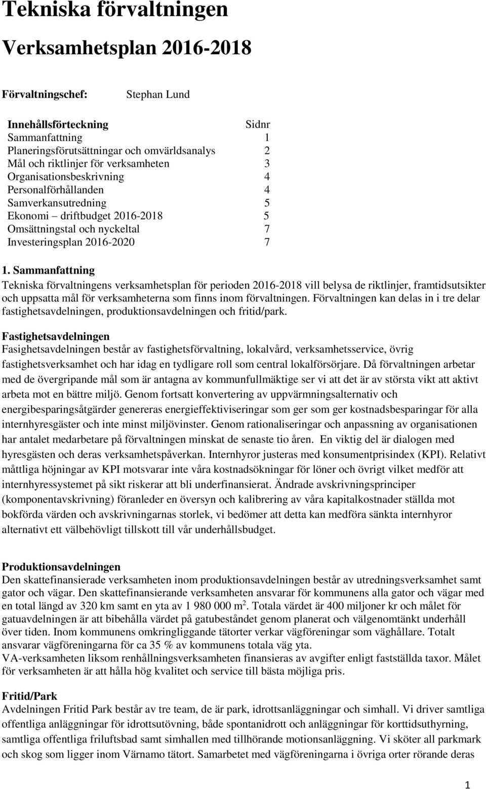 Sammanfattning Tekniska förvaltningens verksamhetsplan för perioden 2016-2018 vill belysa de riktlinjer, framtidsutsikter och uppsatta mål för verksamheterna som finns inom förvaltningen.