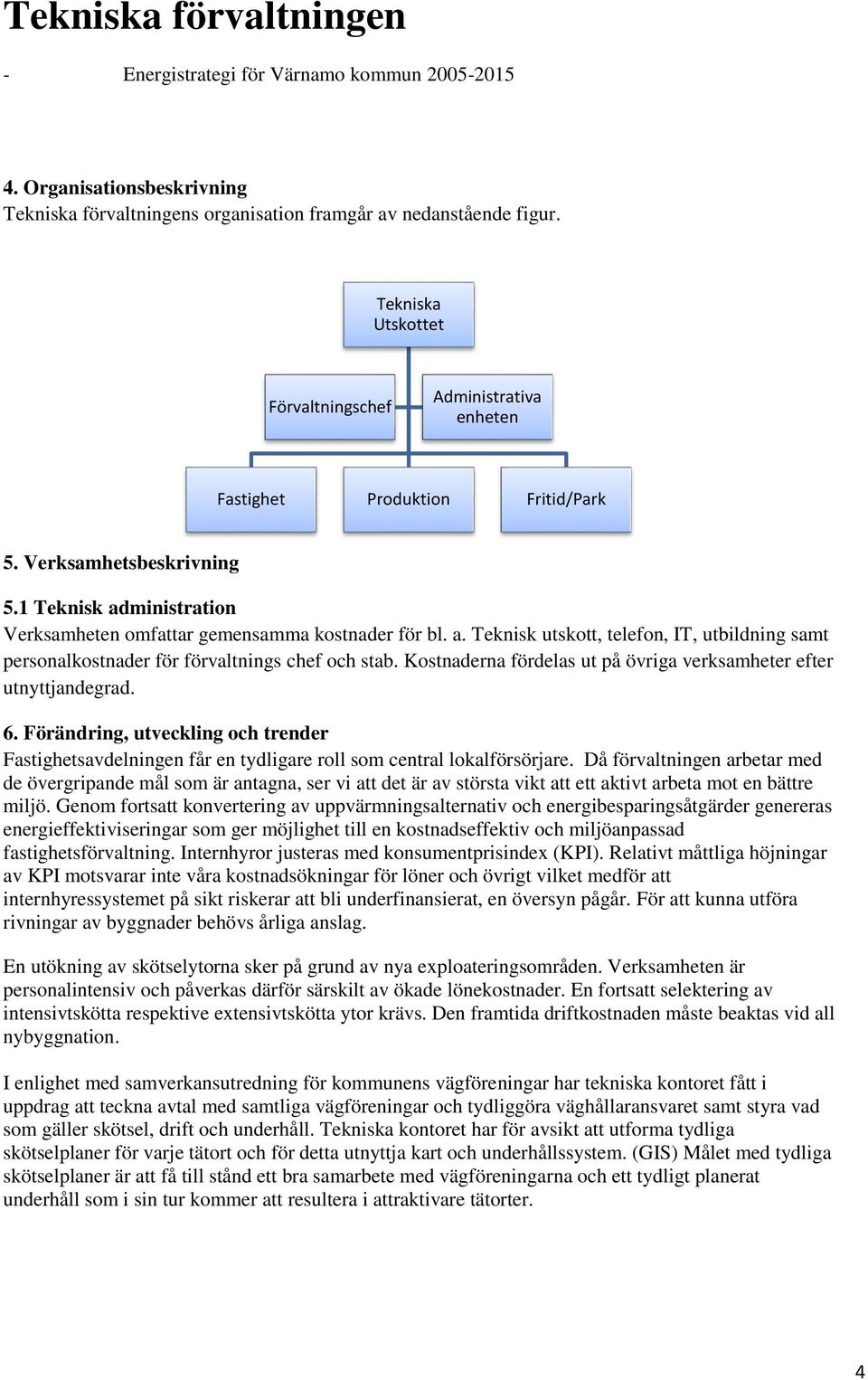 ministration Verksamheten omfattar gemensamma kostnader för bl. a. Teknisk utskott, telefon, IT, utbildning samt personalkostnader för förvaltnings chef och stab.