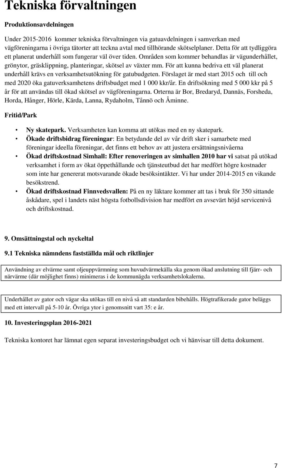 För att kunna bedriva ett väl planerat underhåll krävs en verksamhetsutökning för gatubudgeten. Förslaget är med start 2015 och till och med 2020 öka gatuverksamhetens driftsbudget med 1 000 kkr/år.