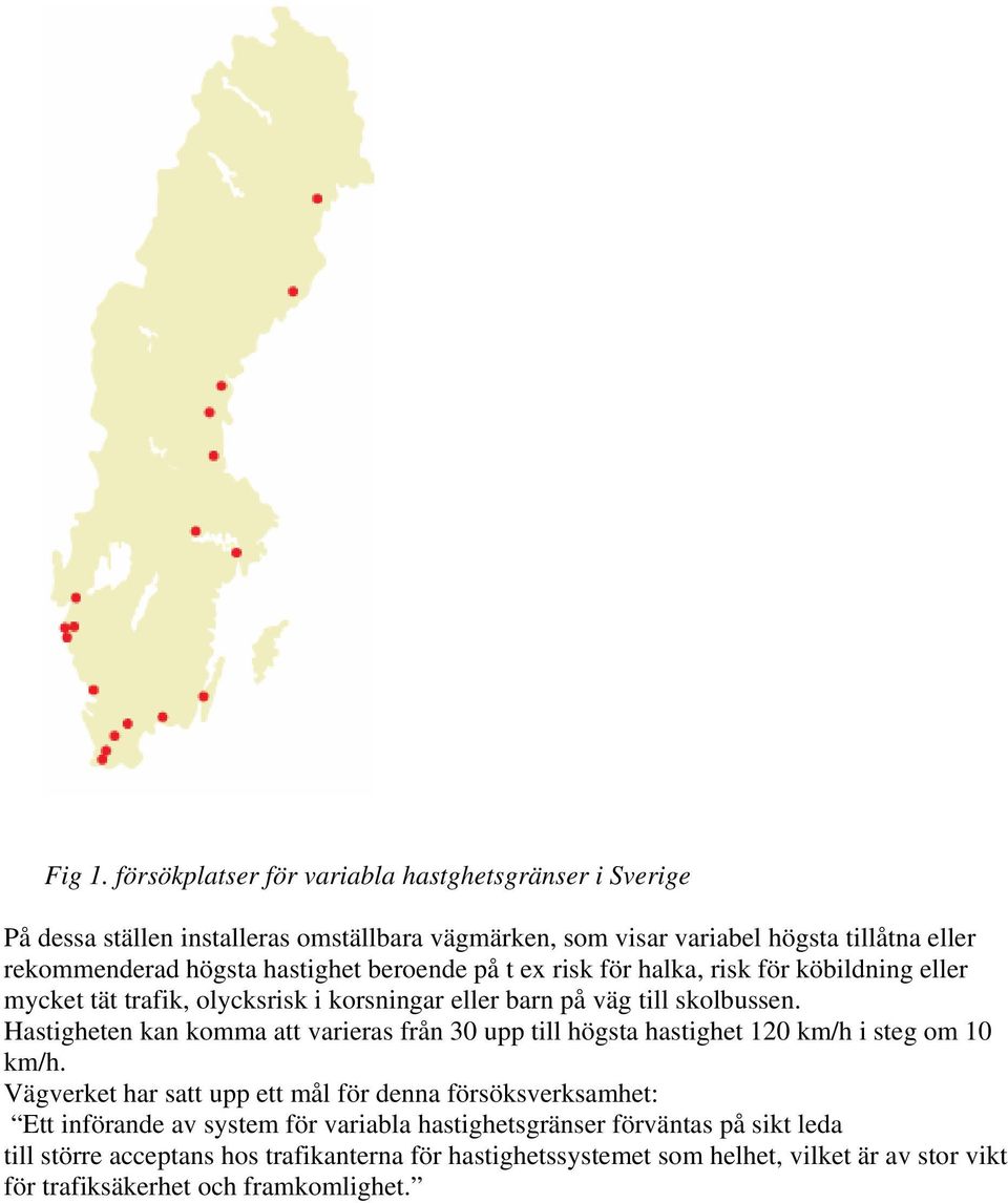 hastighet beroende på t ex risk för halka, risk för köbildning eller mycket tät trafik, olycksrisk i korsningar eller barn på väg till skolbussen.