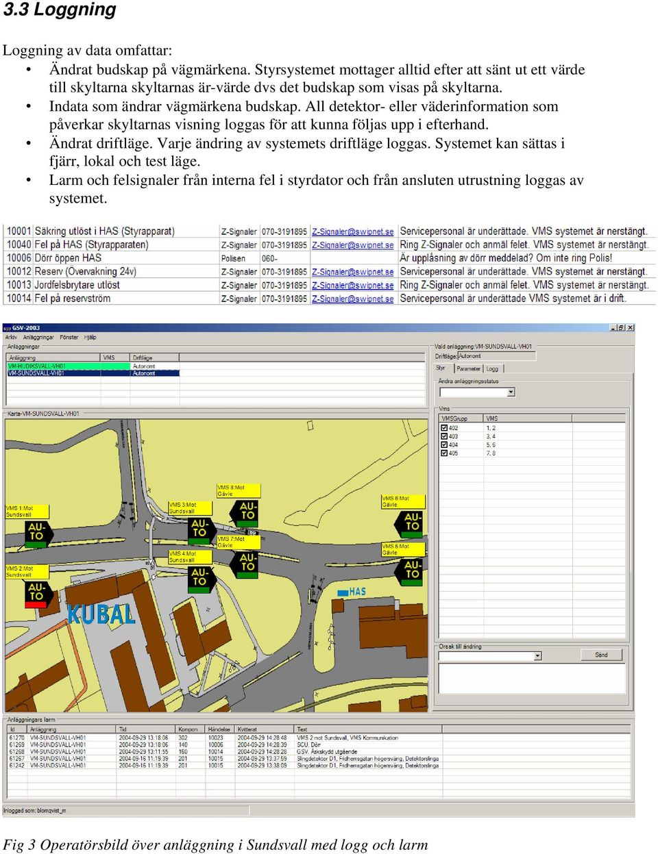 Indata som ändrar vägmärkena budskap. All detektor- eller väderinformation som påverkar skyltarnas visning loggas för att kunna följas upp i efterhand.