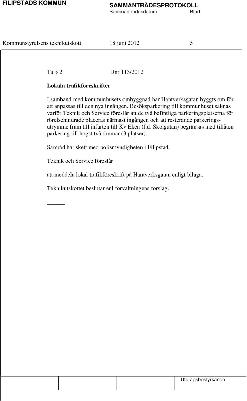 Besöksparkering till kommunhuset saknas varför Teknik och Service föreslår att de två befintliga parkeringsplatserna för rörelsehindrade placeras närmast ingången och att