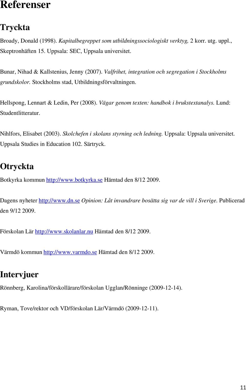 Vägar genom texten: handbok i brukstextanalys. Lund: Studentlitteratur. Nihlfors, Elisabet (2003). Skolchefen i skolans styrning och ledning. Uppsala: Uppsala universitet.