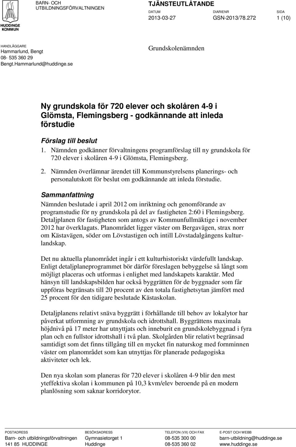 Nämnden godkänner förvaltningens programförslag till ny grundskola för 720 elever i skolåren 4-9 i Glömsta, Flemingsberg. 2.