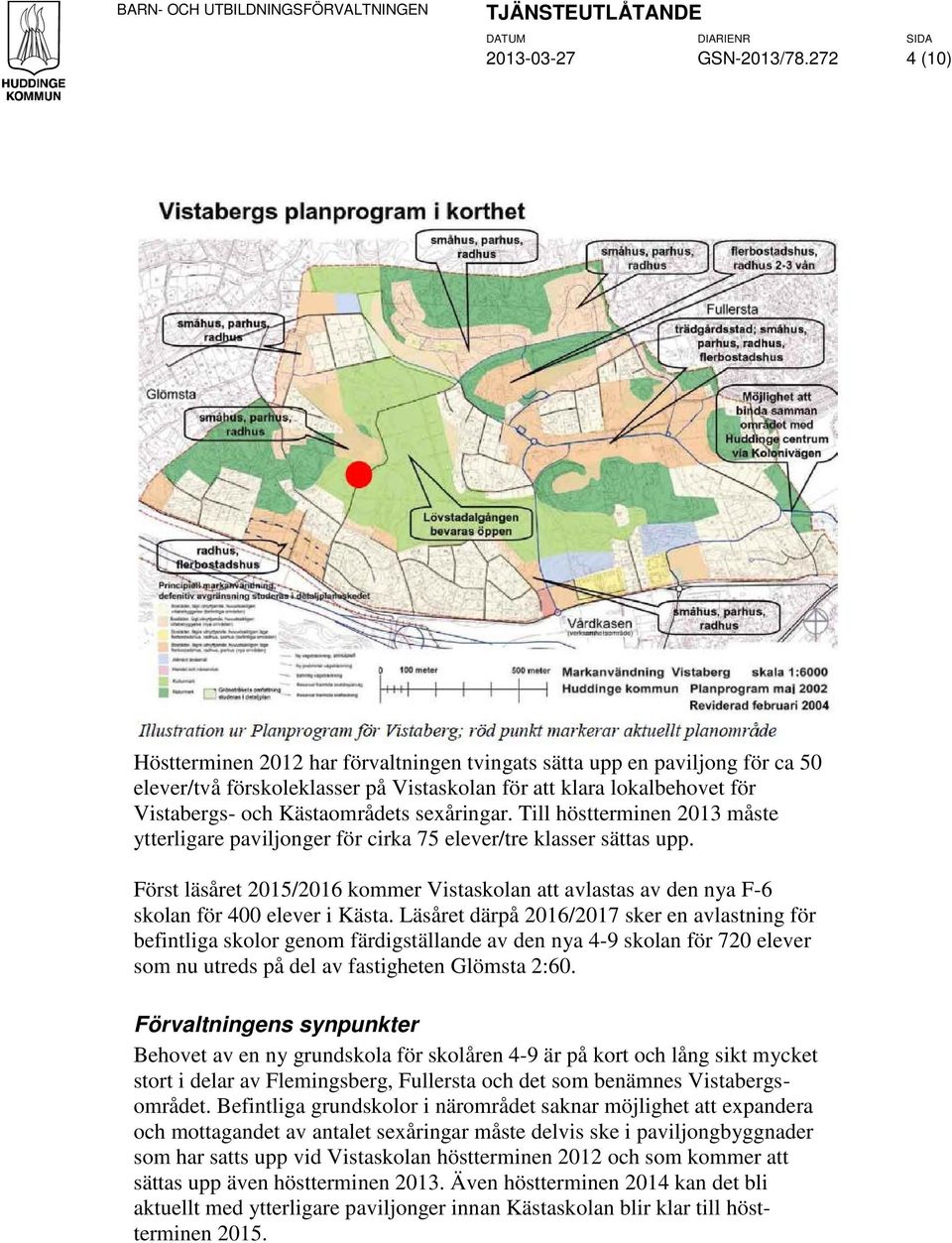 sexåringar. Till höstterminen 2013 måste ytterligare paviljonger för cirka 75 elever/tre klasser sättas upp.