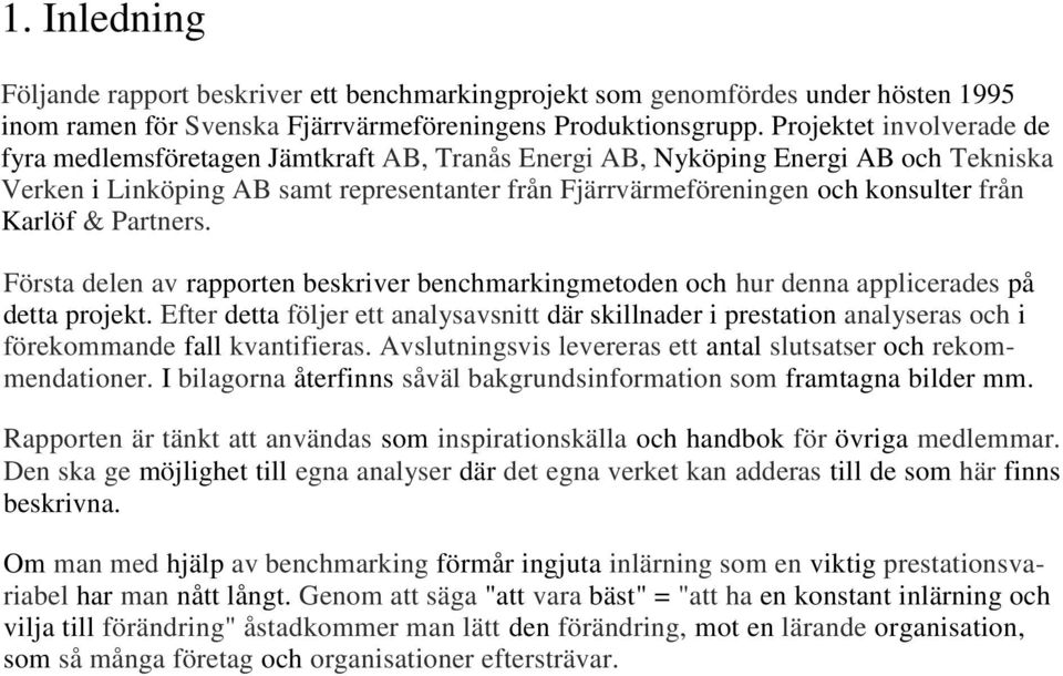 Karlöf & Partners. Första delen av rapporten beskriver benchmarkingmetoden och hur denna applicerades på detta projekt.