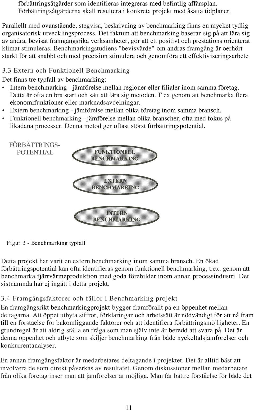 Det faktum att benchmarking baserar sig på att lära sig av andra, bevisat framgångsrika verksamheter, gör att ett positivt och prestations orienterat klimat stimuleras.