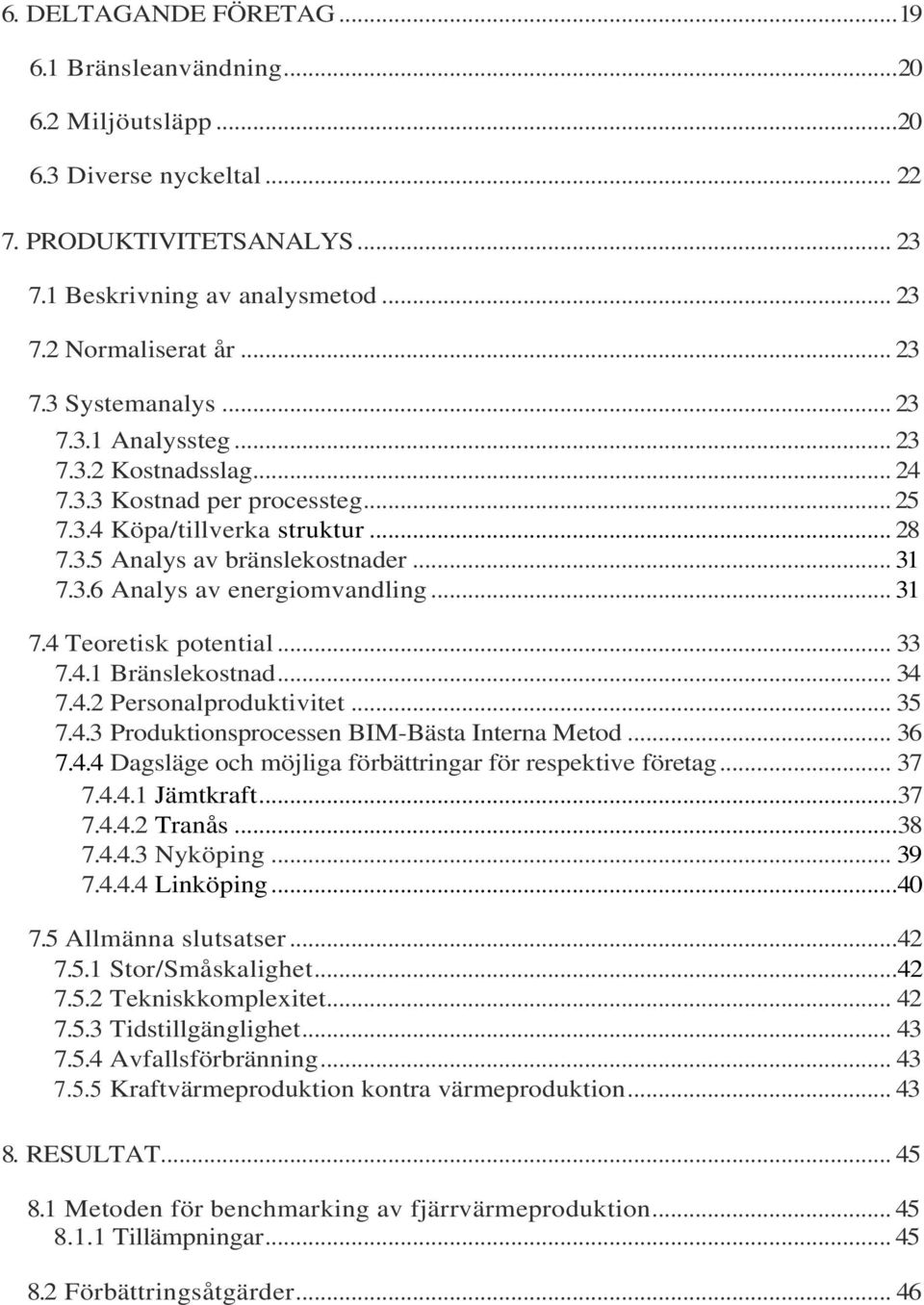 .. 31 7.4 Teoretisk potential... 33 7.4.1 Bränslekostnad... 34 7.4.2 Personalproduktivitet... 35 7.4.3 Produktionsprocessen BIM-Bästa Interna Metod... 36 7.4.4 Dagsläge och möjliga förbättringar för respektive företag.