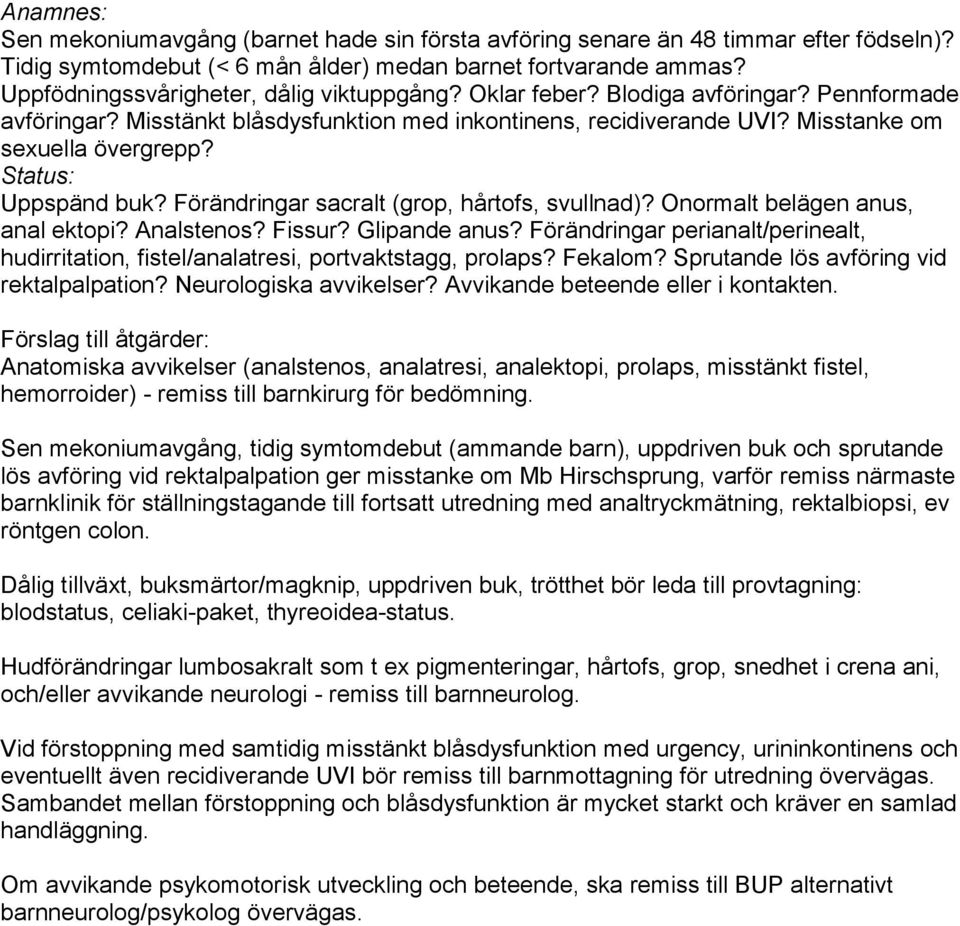 Status: Uppspänd buk? Förändringar sacralt (grop, hårtofs, svullnad)? Onormalt belägen anus, anal ektopi? Analstenos? Fissur? Glipande anus?