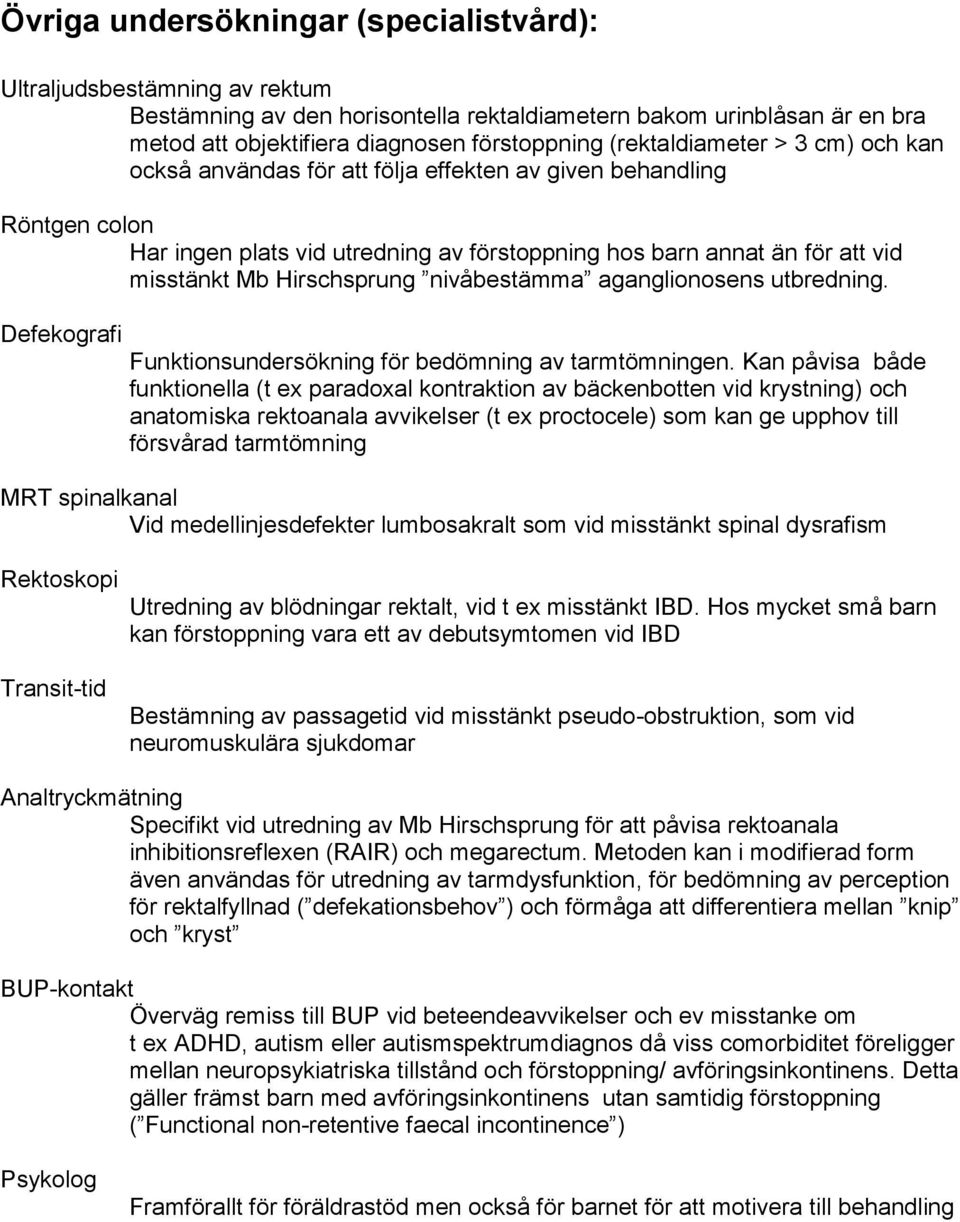 Hirschsprung nivåbestämma aganglionosens utbredning. Defekografi Funktionsundersökning för bedömning av tarmtömningen.