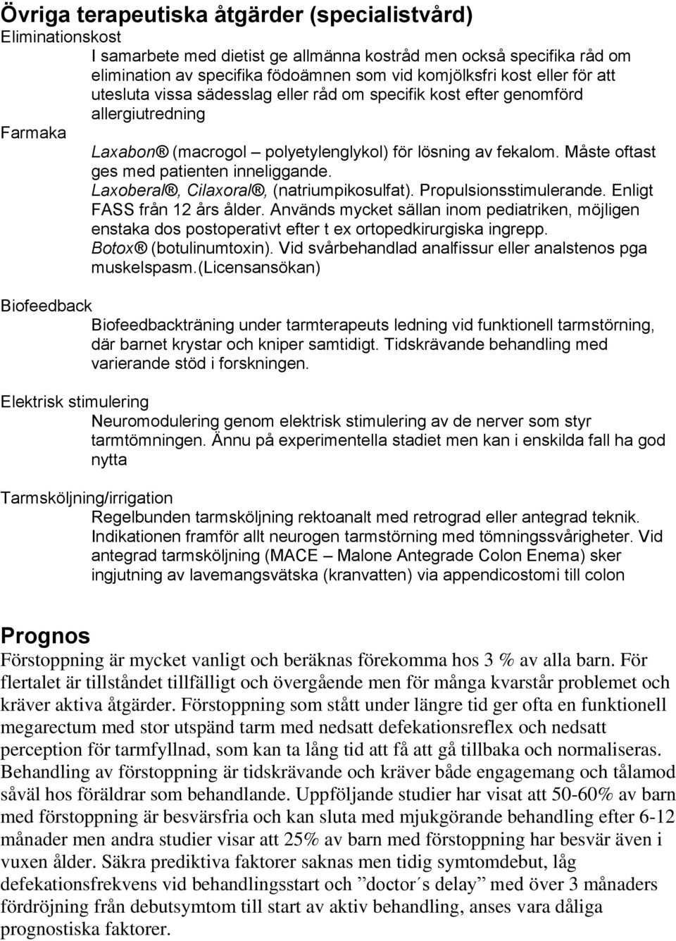 Måste oftast ges med patienten inneliggande. Laxoberal, Cilaxoral, (natriumpikosulfat). Propulsionsstimulerande. Enligt FASS från 12 års ålder.