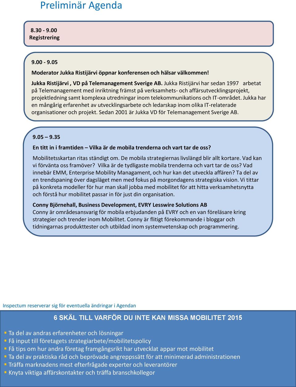 IT-området. Jukka har en mångårig erfarenhet av utvecklingsarbete och ledarskap inom olika IT-relaterade organisationer och projekt. Sedan 2001 är Jukka VD för Telemanagement Sverige AB. 9.05 9.