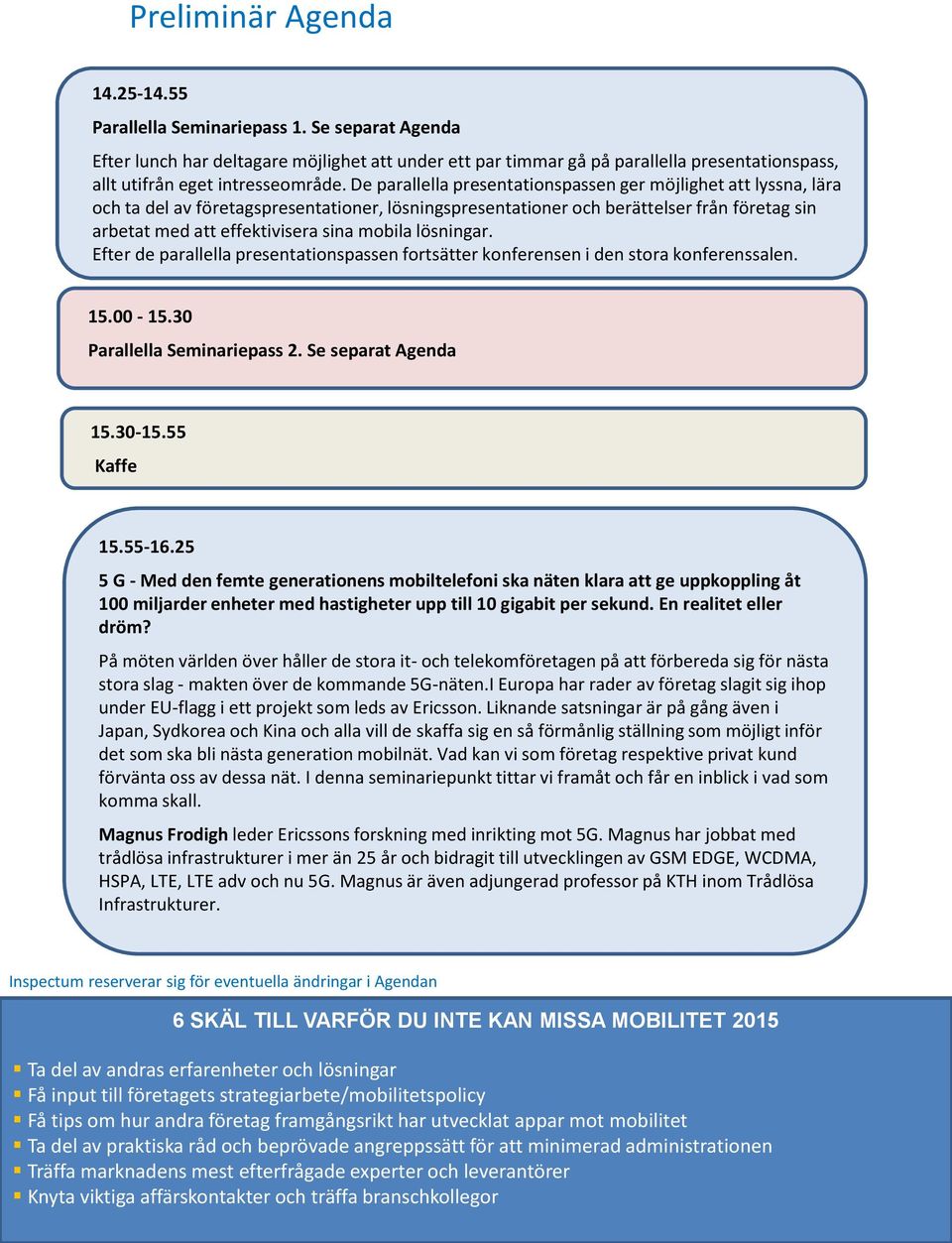 mobila lösningar. Efter de parallella presentationspassen fortsätter konferensen i den stora konferenssalen. 15.00-15.30 Parallella Seminariepass 2. Se separat Agenda 15.30-15.55 Kaffe 15.55-16.